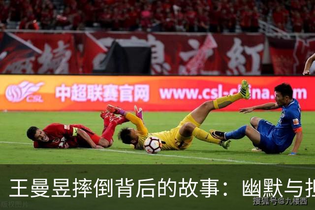 王曼昱摔倒背后的故事：幽默与担忧交织的决赛时刻
